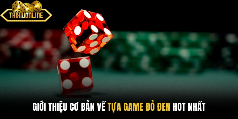 Giới thiệu cơ bản về tựa game đỏ đen hot nhất